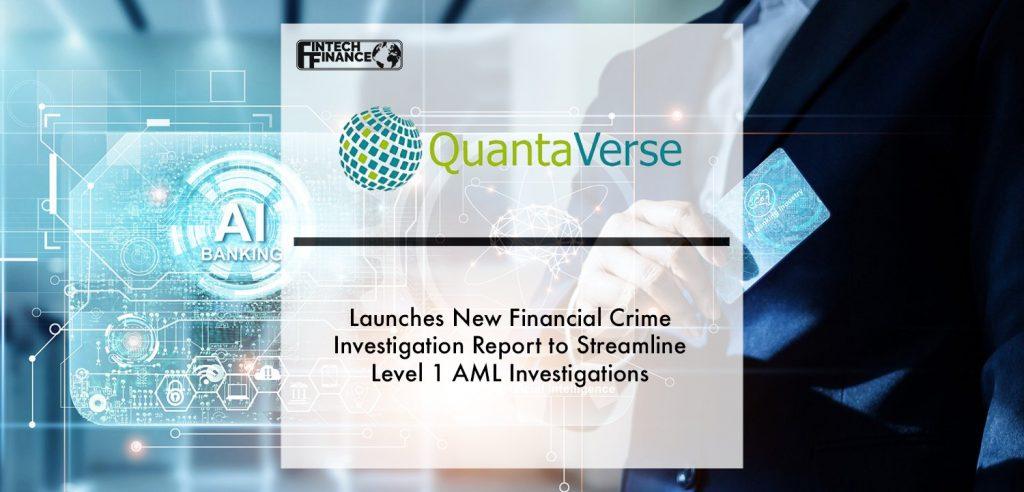QuantaVerse Launches New Financial Crime Investigation Report to Streamline Level 1 AML Investigations