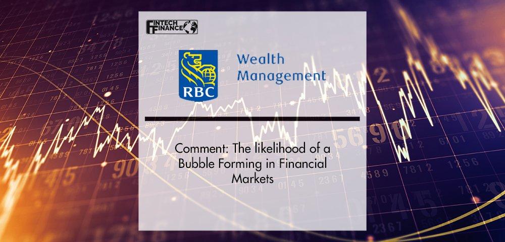 RBC Wealth Management Comment: The likelihood of a Bubble Forming in Financial Markets | Fintech Finance