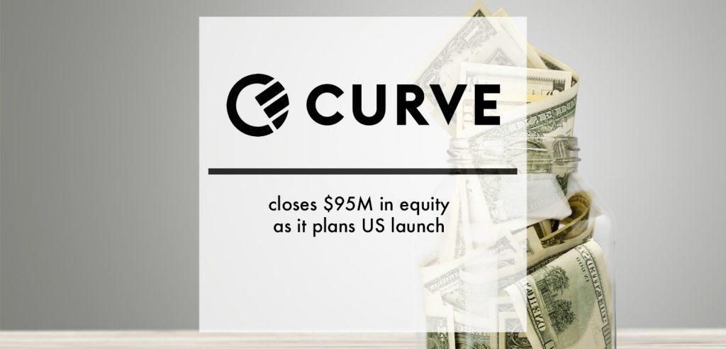 Curve closes $95M in equity as it plans US launch