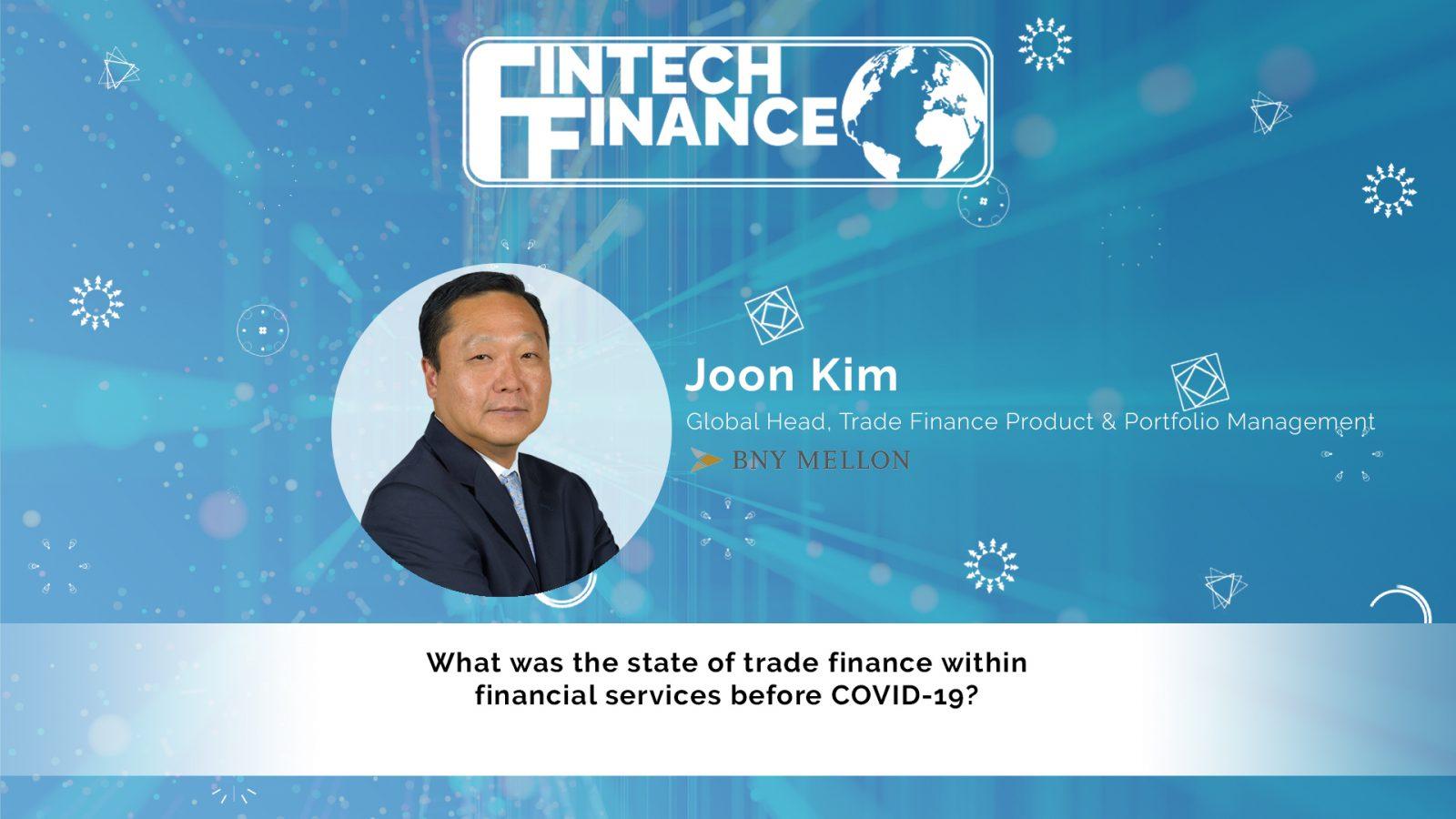 Joon Kim, BNY Mellon - What was the state of trade finance within financial services before COVID-19? | Fintech Finance