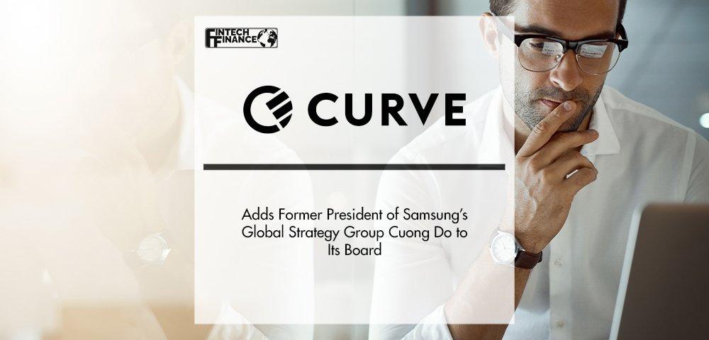 Curve Adds Former President of Samsung’s Global Strategy Group Cuong Do to Its Board | Fintech Finance