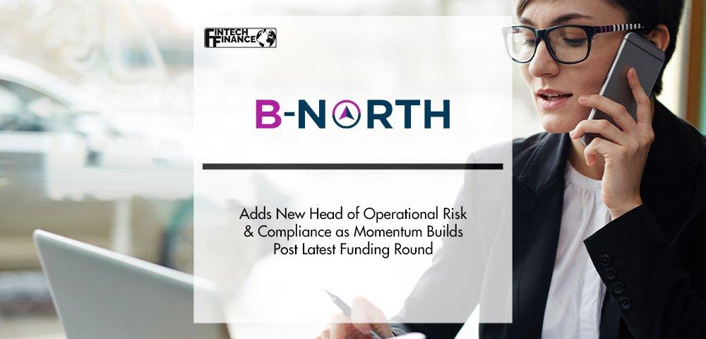 B-North Adds New Head of Operational Risk & Compliance as Momentum Builds Post Latest Funding Round | Fintech Finance