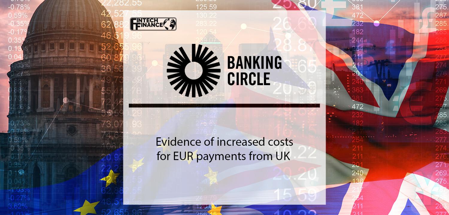 Banking Circle identifies evidence of increased costs for EUR payments from UK as a result of Brexit | Fintech Finance