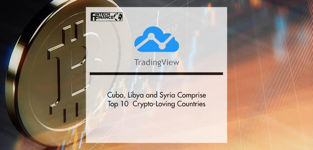 TradingView: Cuba, Libya and Syria Comprise Top 10 Crypto-Loving Countries | Fintech Finance