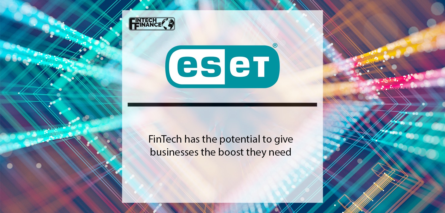 ESET; FinTech has the potential to give businesses the boost they need | Fintech Finance
