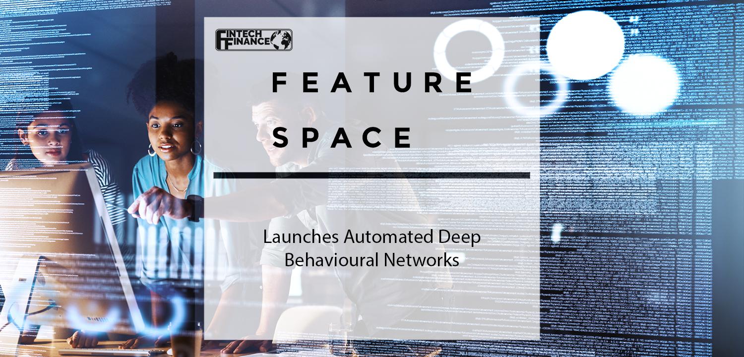 Featurespace Launches Automated Deep Behavioural Networks | Fintech Finance