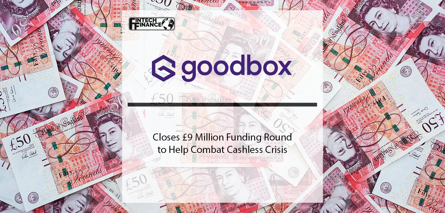 GoodBox Closes £9 Million Funding Round to Help combat cashless crisis | Fintech Finance