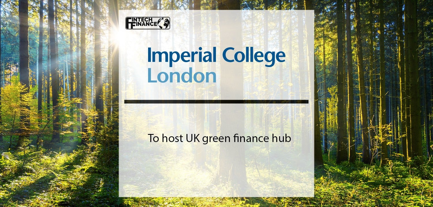 Imperial College London to host UK green finance hub | Fintech Finance