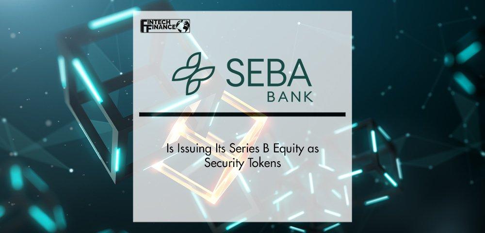 SEBA Bank Is Issuing Its Series B Equity as Security Tokens | Fintech Finance