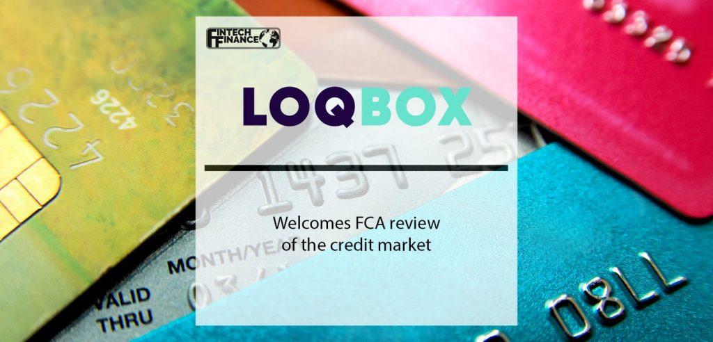 LOQBOX WELCOMES FCA REVIEW OF THE CREDIT MARKET | Fintech Finance