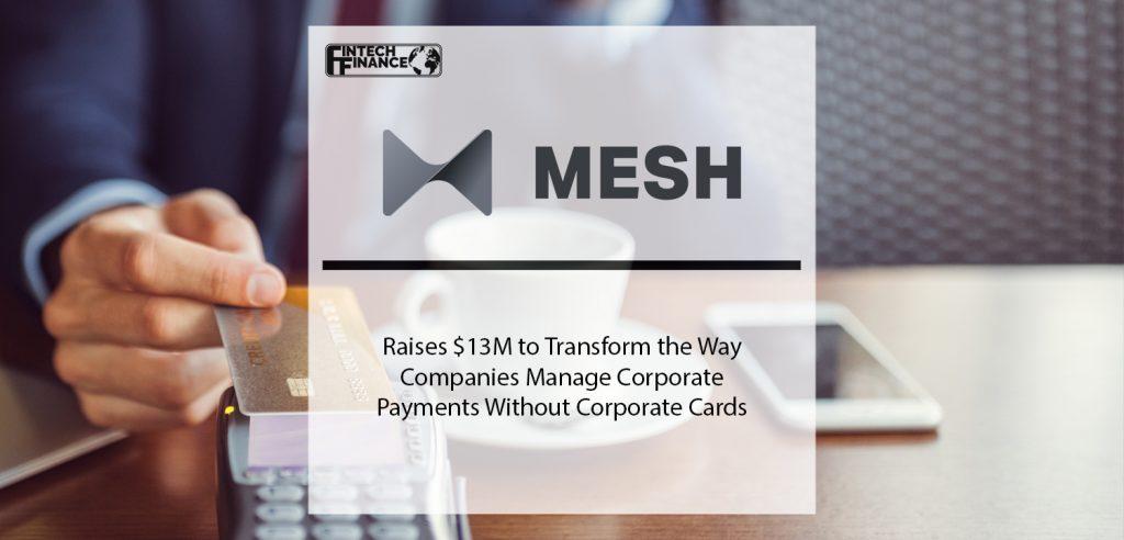 Mesh Payments Raises $13M to Transform the Way Companies Manage Corporate Payments Without Corporate Cards | Fintech Finance