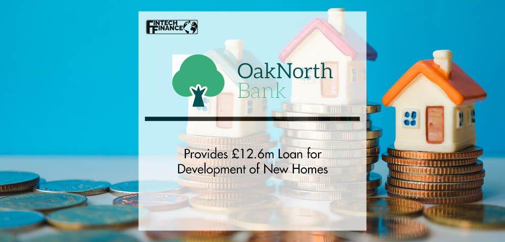 OakNorth Bank Provides £12.6m Loan for Development of New Homes | Fintech Finance