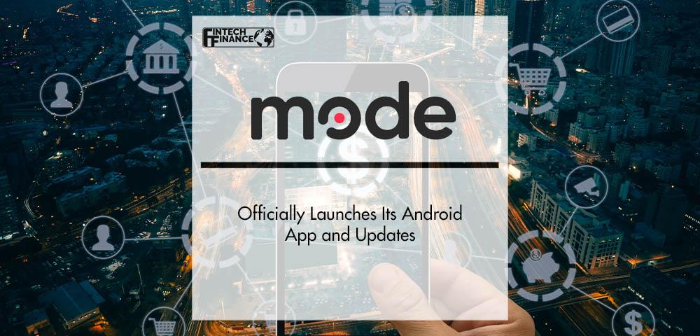 Mode Officially Launches Its Android App and Updates | Fintech Finance