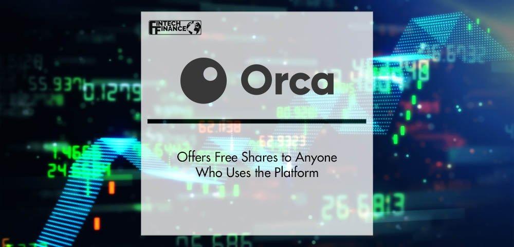 Orca Offers Free Shares to Anyone Who Uses the Platform | Fintech Finance