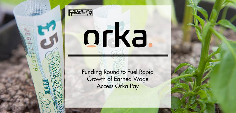 Orka Funding Round to Fuel Rapid Growth of Earned Wage Access Orka Pay | Fintech Finance