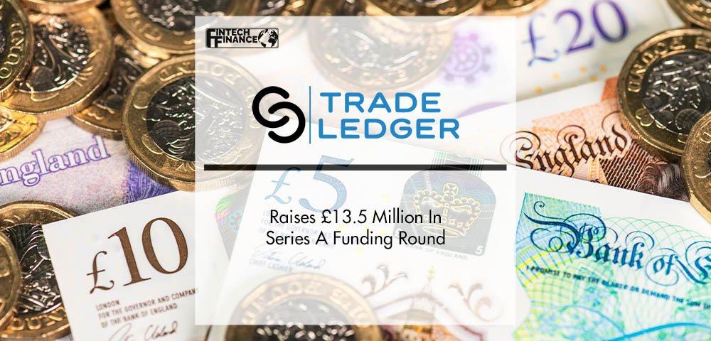Trade Ledger Raises £13.5 Million In Series A Funding Round | Fintech Finance