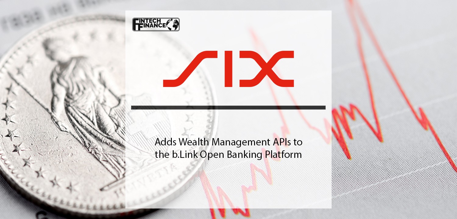 SIX Adds Wealth Management APIs to the b.Link Open Banking Platform | Fintech Finance