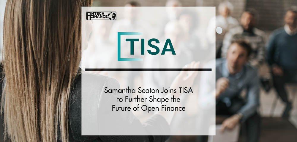 Samantha Seaton Joins TISA to Further Shape the Future of Open Finance | Fintech Finance