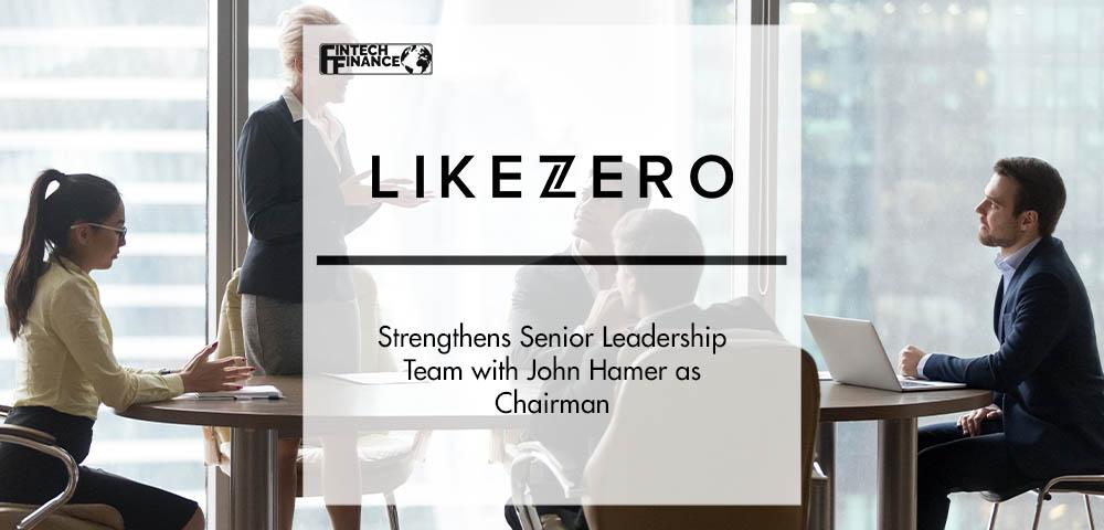 LIKEZERO Strengthens Senior Leadership Team with John Hamer as Chairman | FinTech Finance