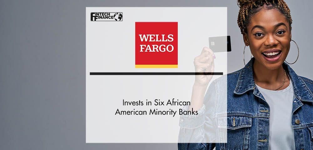 Wells Fargo Invests in Six African American Minority Banks | Fintech Finance|Wells Fargo Invests in Six African American Minority Banks | Fintech Finance