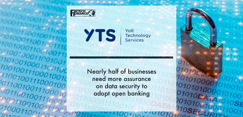 YTS: Nearly half of businesses need more assurance on data security to adopt open banking | Fintech Finance