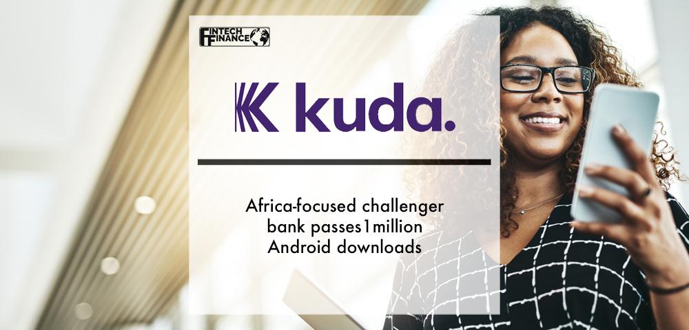 Africa-focused Challenger Bank Kuda Passes 1 Million Android Downloads | Fintech Finance