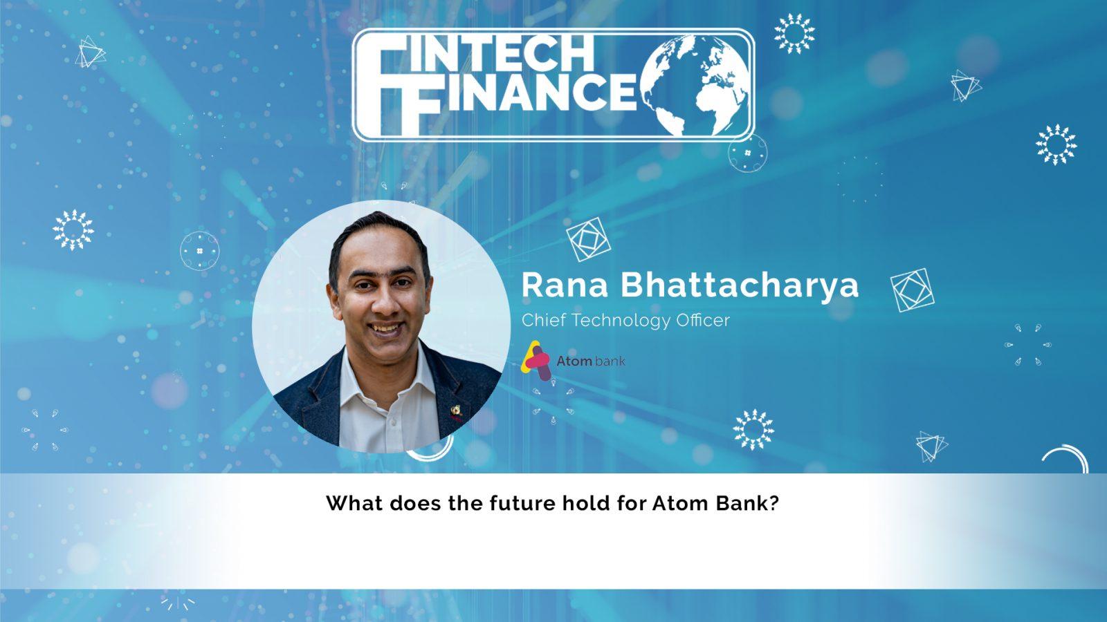Rana Bhattacharya, Atom Bank - What does the future hold for Atom Bank? | Fintech Finance