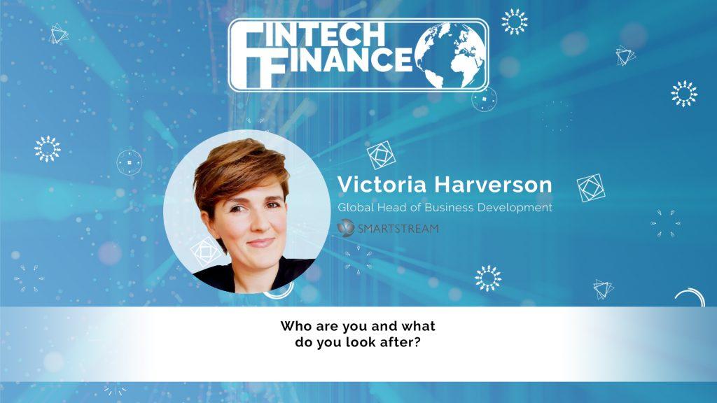Victoria Harverson, SmartStream - Who are you and what do you look after? | Fintech Finance