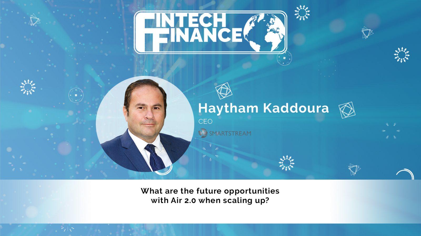 Haytham Kaddoura, SmartStream - What are the future opportunities with Air 2.0 when scaling up? | Fintech Finance