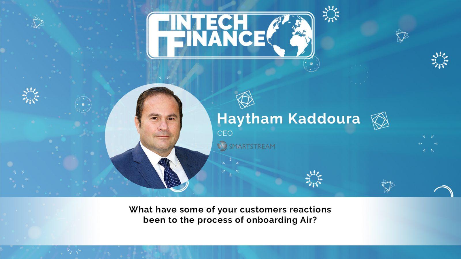 Haytham Kaddoura, SmartStream - What have some of your customer reactions been to the onboarding process of Air? | Fintech Finance