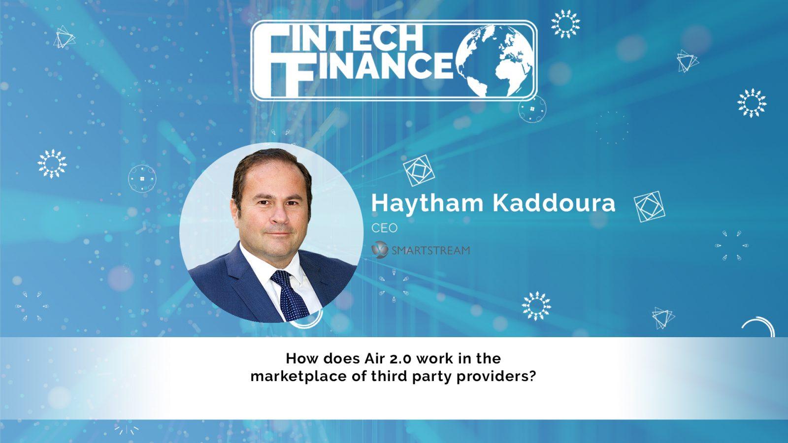 Haytham Kaddoura, SmartStream - How does Air 2.0 work in the marketplace of third party providers? | Fintech Finance