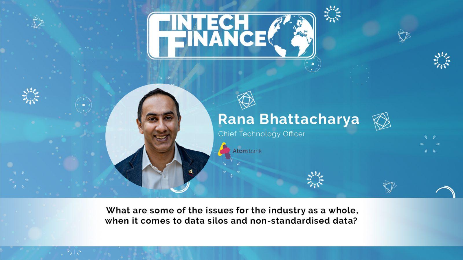Rana Bhattacharya, Atom Bank - What are some of the issues for the industry, when it comes to data silos? | Fintech Finance