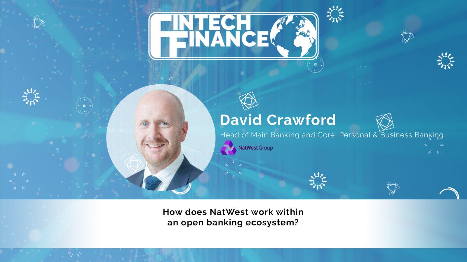 David Crawford, NatWest Group - How does NatWest work within an open banking ecosystem? | Fintech Finance