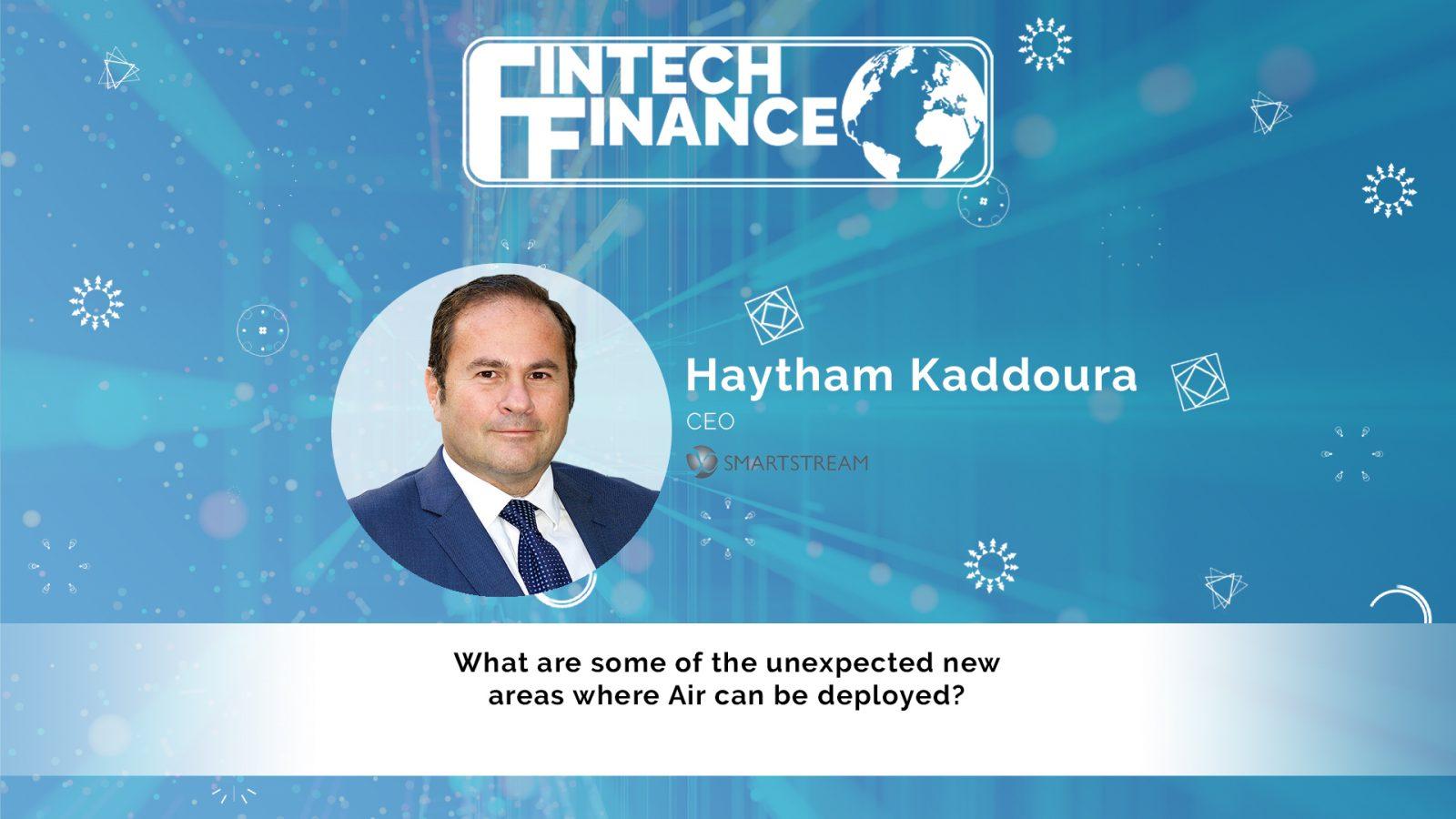 Haytham Kaddoura, SmartStream - What are some of the unexpected new areas where Air can be deployed? | Fintech Finance