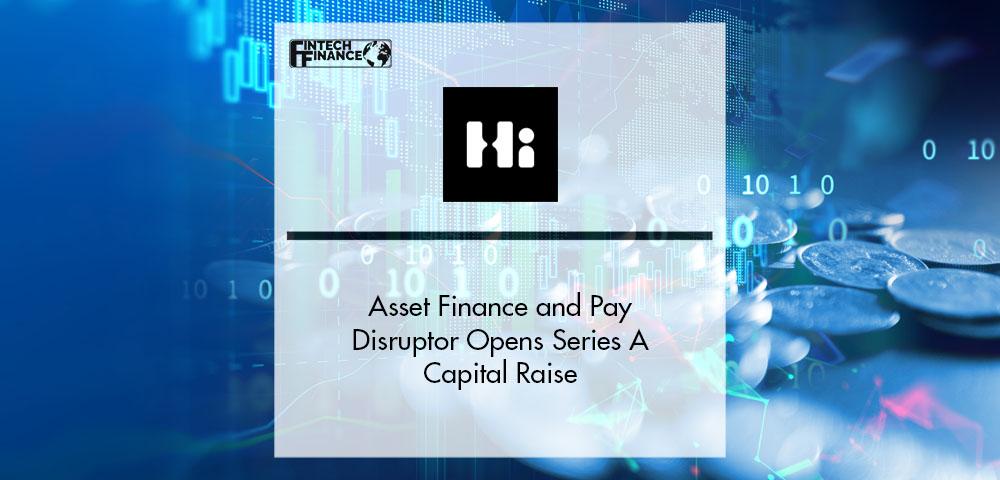 Asset Finance and Pay Disruptor, Hi55 Ventures, Opens Series A Capital Raise