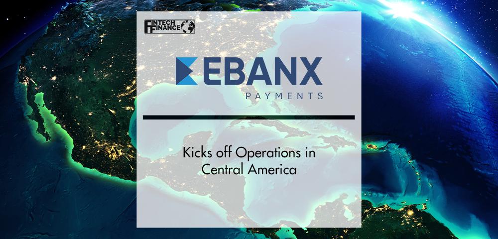 EBANX Kicks off Its Operations in Central America | FinTech Finance