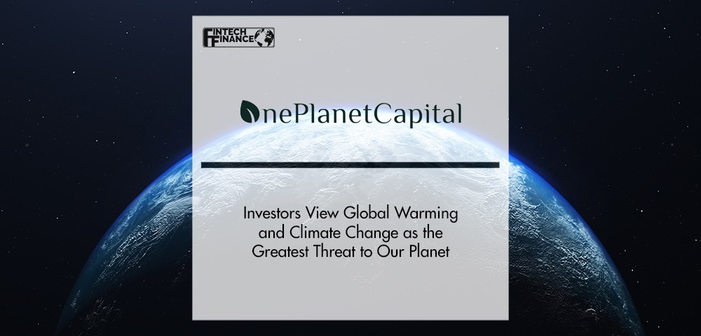 Investors View Global Warming and Climate Change as the Greatest Threat to Our Planet | FinTech Finance