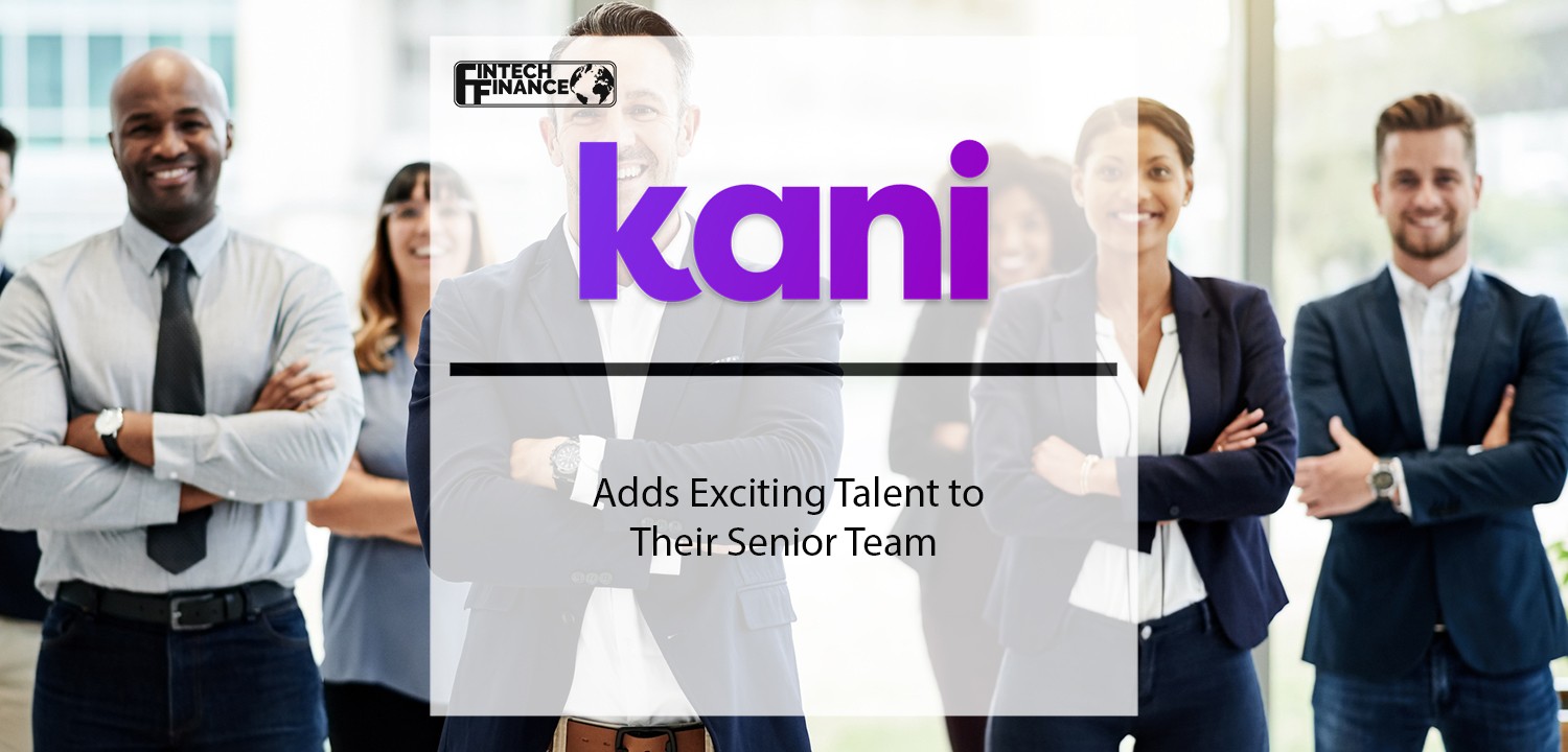 Kani Payments Announces Raft of Senior Appointments | Fintech Finance