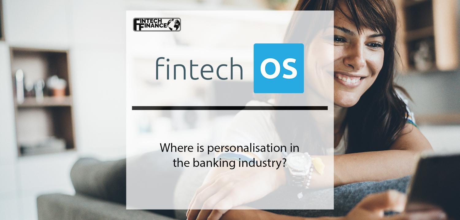 Let’s escape the gimmicks. Where is personalisation in the banking industry? | Fintech Finance