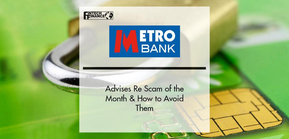 Metro Bank Advises Re Scam of the Month & How to Avoid Them