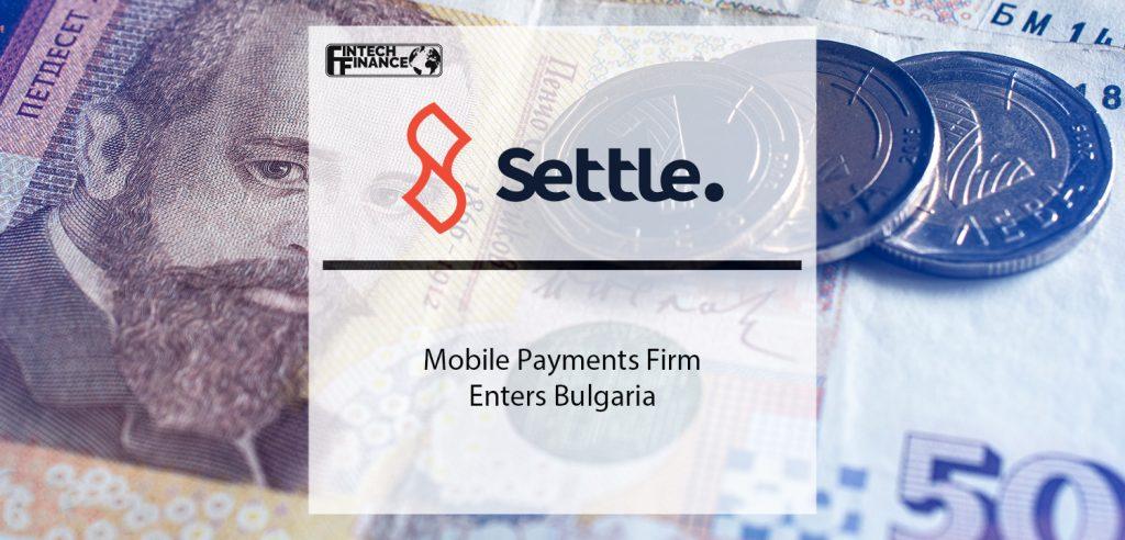 Mobile payments firm Settle enters Bulgaria | Fintech Finance