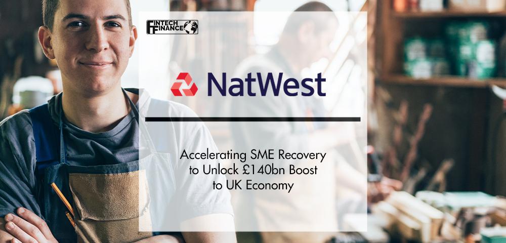 NatWest: Accelerating SME Recovery to Unlock £140bn Boost to UK Economyb | FinTech Finance