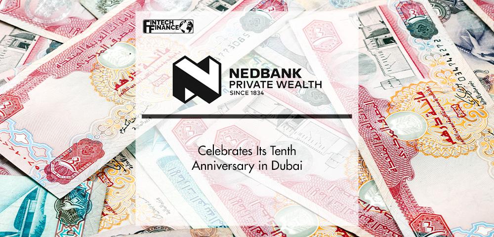 Nedbank Private Wealth Celebrates Its Tenth Anniversary in Dubai | FinTech Finance