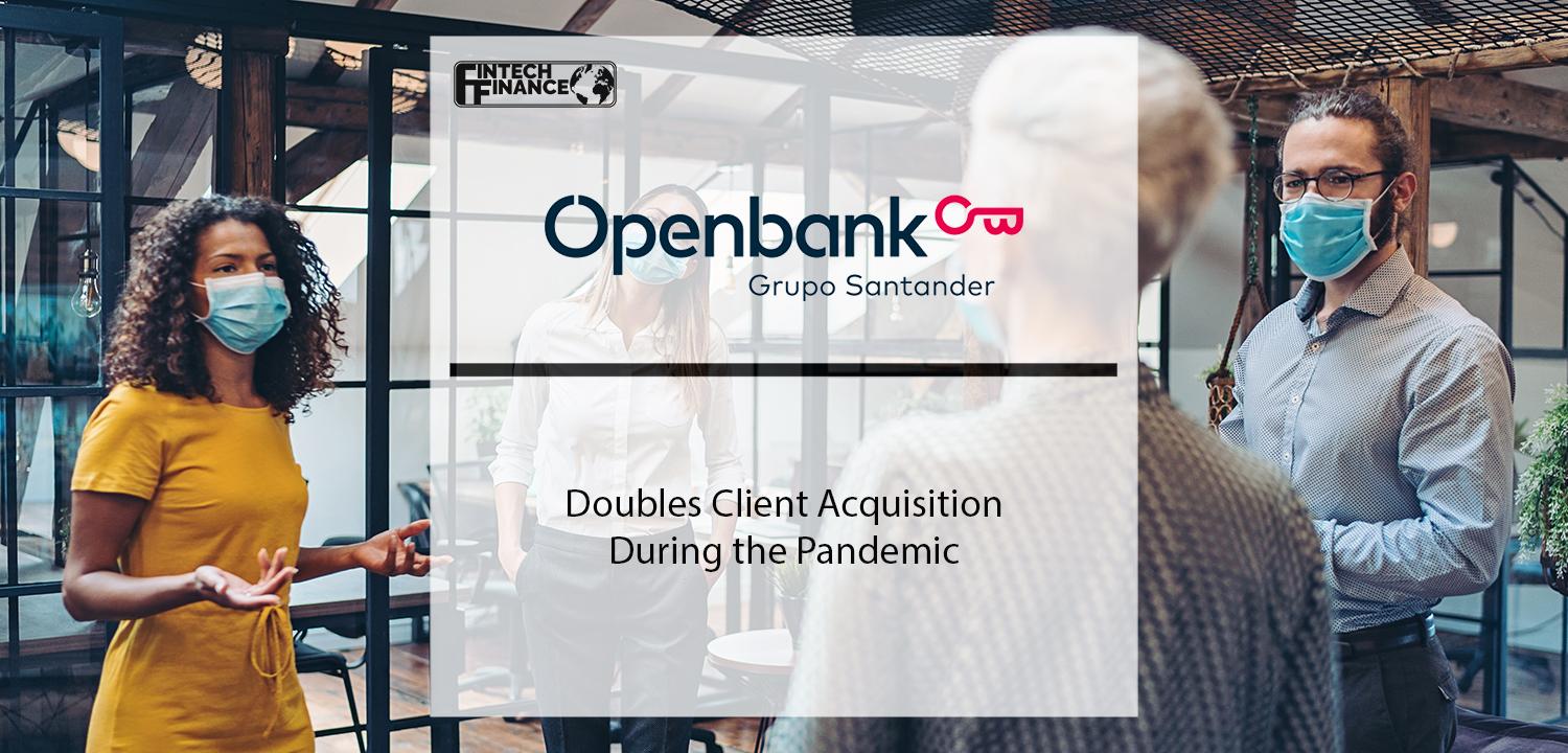 Openbank Doubles Client Acquisition During the Pandemic | Fintech Finance