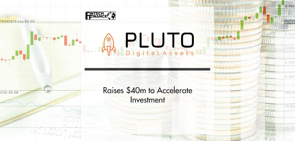 Pluto Digital Assets Raises $40m to Accelerate Investment | FinTech Finance
