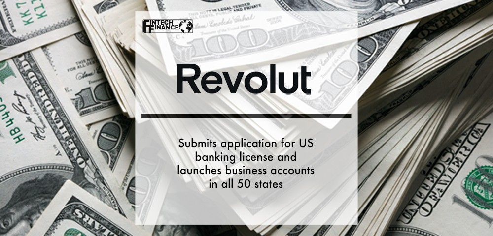 Revolut submits application for US banking license and launches business accounts in all 50 states|Revolut submits application for US banking license and launches business accounts in all 50 states