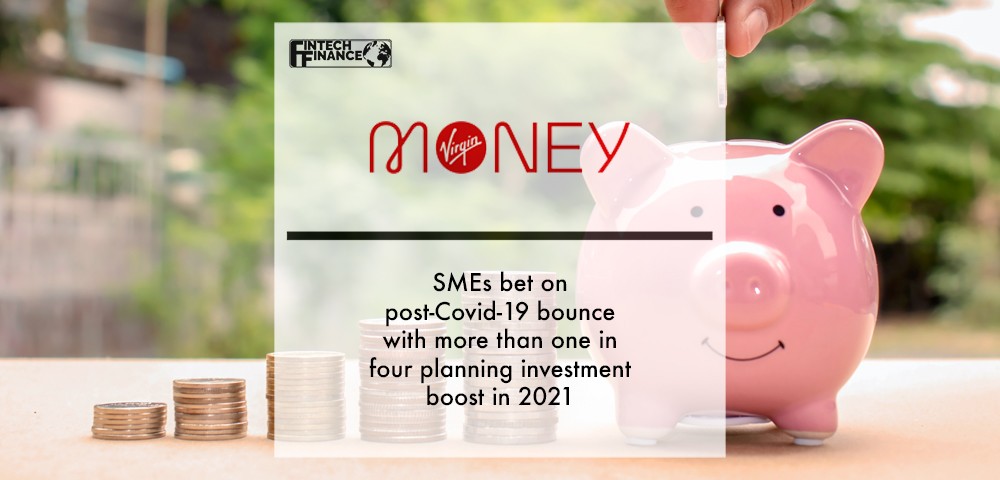 SMEs bet on post-Covid-19 bounce with more than one in four planning investment boost in 2021 | Fintech Finance
