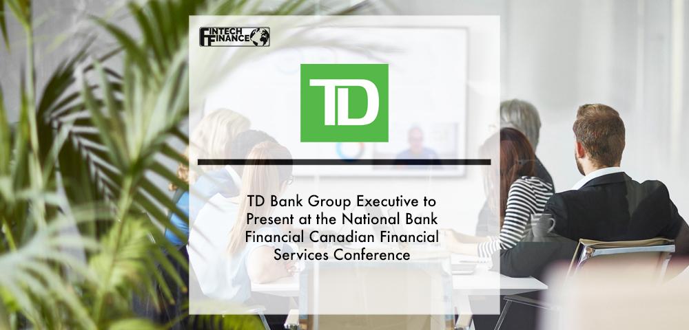 Media Advisory - TD Bank Group Executive to Present at the National Bank Financial Canadian Financial Services Conference
