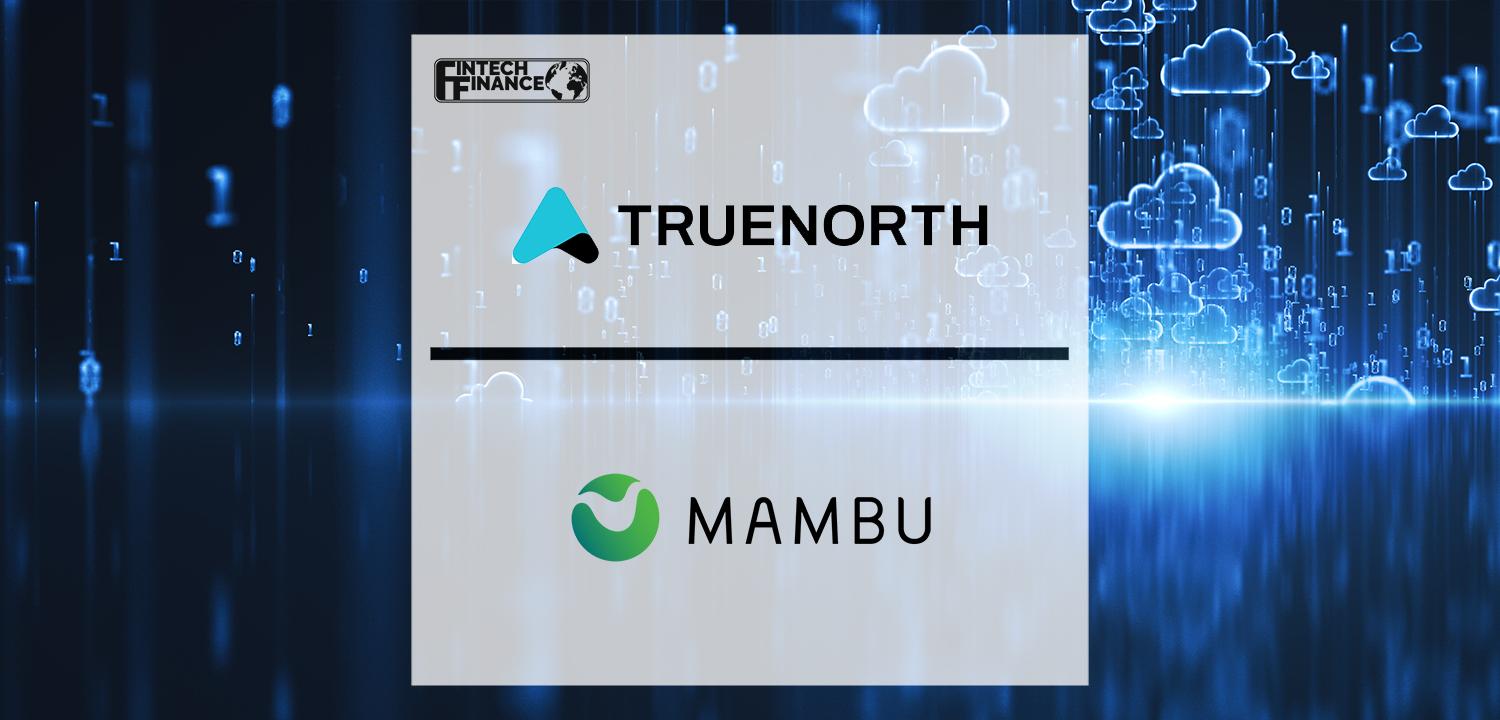 TrueNorth Joins Forces with Mambu | Fintech Finance