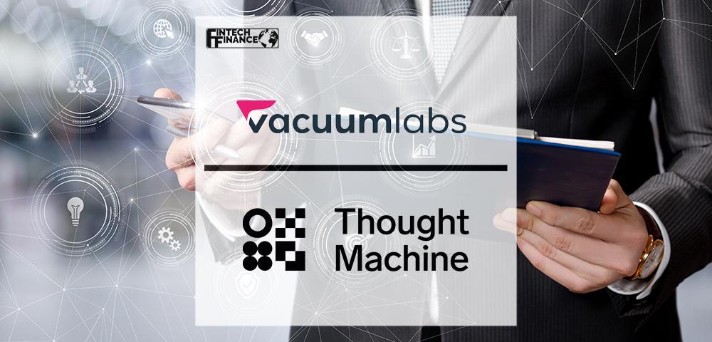 Vacuumlabs and Thought Machine Announce Global Strategic Partnership | FinTech Finance
